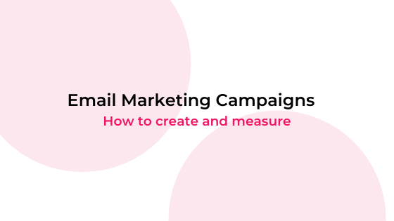 Email Marketing Campaigns - how to create and measure